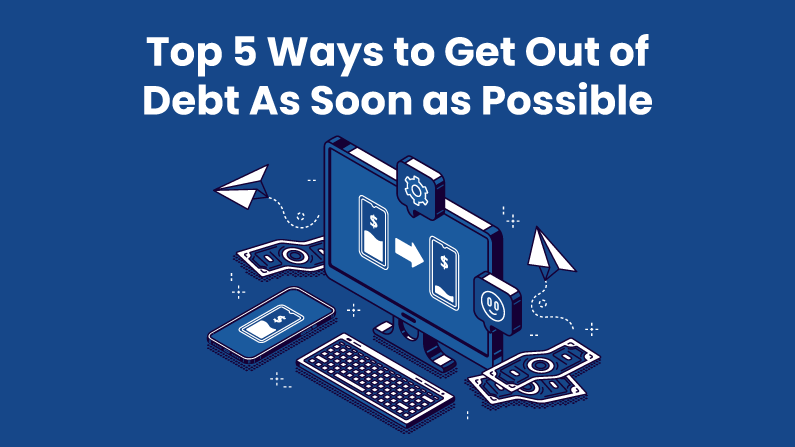 Top 5 Ways to get out of debt as soon as possible