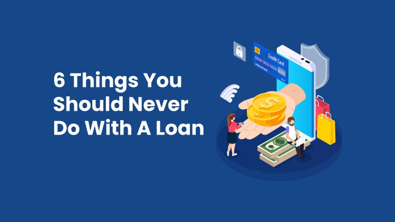 6 Things you should never do with a loan