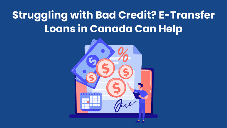 Struggling with Bad Credit? E-Transfer Loans in Canada Can Help