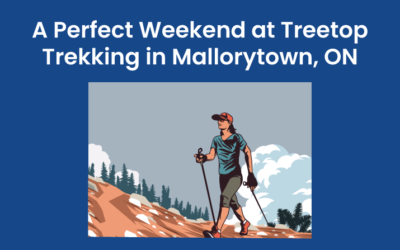 A Perfect Weekend at Treetop Trekking in Mallorytown, ON