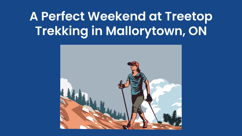 A Perfect Weekend at Treetop Trekking in Mallorytown, ON