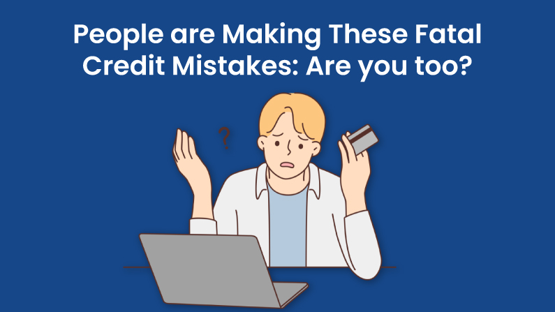 People are Making These Fatal Credit Mistakes: Are you too?