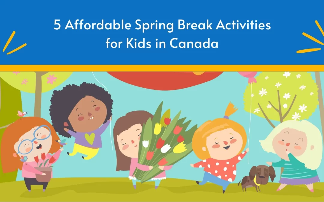 5 Affordable Spring Break Activities for Kids in Canada